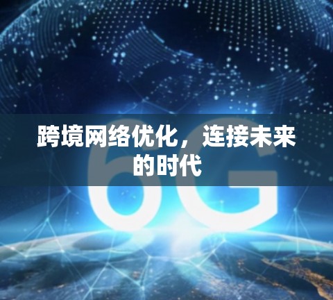 跨境网络优化，连接未来的时代