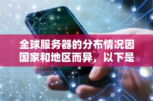 全球服务器的分布情况因国家和地区而异，以下是一些常见的服务器分布特点