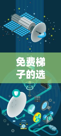 免费梯子的选择需要根据个人需求和预算来决定。以下是一个有条理的指南，帮助您找到合适的免费梯子
