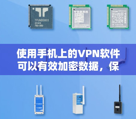 使用手机上的VPN软件可以有效加密数据，保护你的个人信息。以下是一些步骤指南，帮助你更好地使用手机VPN