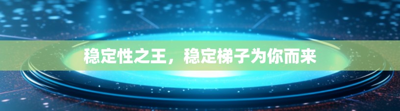 稳定性之王，稳定梯子为你而来