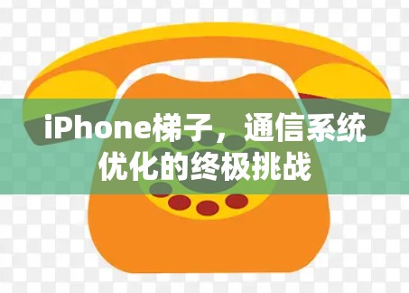 iPhone梯子，通信系统优化的终极挑战