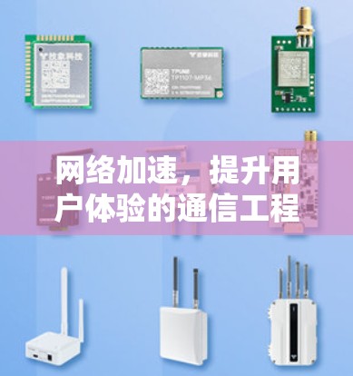 网络加速，提升用户体验的通信工程师之选