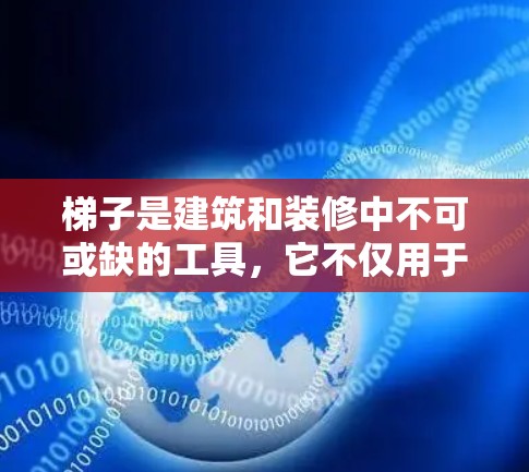 梯子是建筑和装修中不可或缺的工具，它不仅用于固定家具，还能辅助建筑施工和维修。以下是关于梯子的评测，综合考虑材质、使用场景、安全性、便利性和环保性等因素，帮助您做出明智的选择