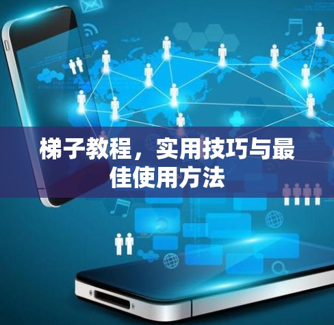 梯子教程，实用技巧与最佳使用方法