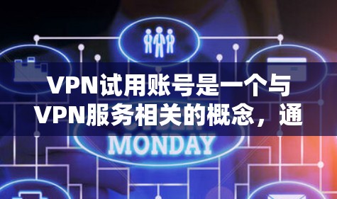 VPN试用账号是一个与VPN服务相关的概念，通常指用户在使用VPN服务时，在试用期内能够进行的基本功能测试和功能使用。以下是对VPN试用账号的详细介绍