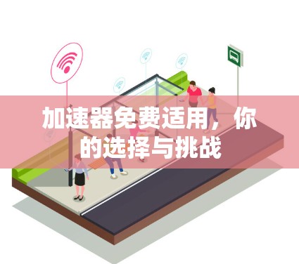 加速器免费适用，你的选择与挑战