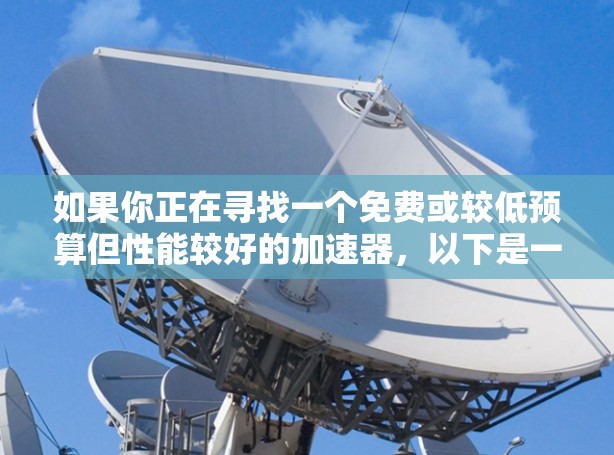如果你正在寻找一个免费或较低预算但性能较好的加速器，以下是一些推荐