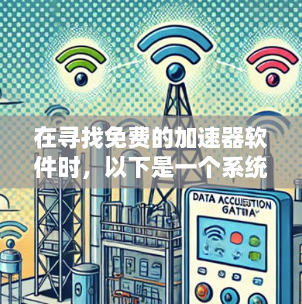 在寻找免费的加速器软件时，以下是一个系统性的推荐和总结