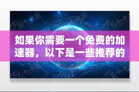 如果你需要一个免费的加速器，以下是一些推荐的工具和方法