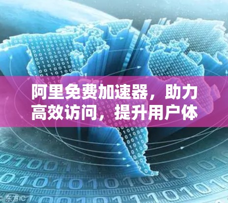 阿里免费加速器，助力高效访问，提升用户体验