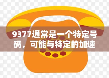 9377通常是一个特定号码，可能与特定的加速器或技术平台相关。如果你需要一个免费的加速器，可以考虑以下几种选择
