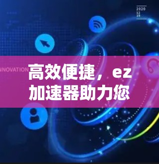 高效便捷，ez加速器助力您的网络之旅