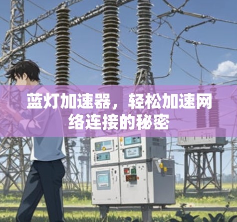 蓝灯加速器，轻松加速网络连接的秘密