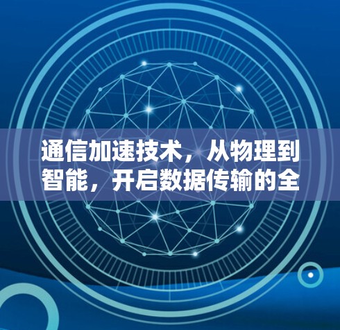 通信加速技术，从物理到智能，开启数据传输的全新篇章