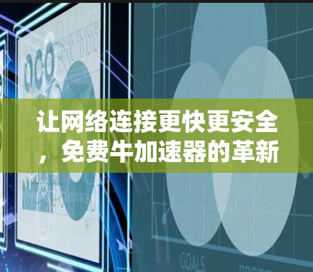 让网络连接更快更安全，免费牛加速器的革新版