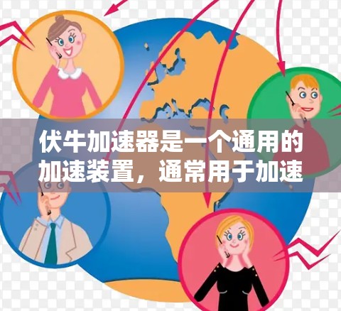 伏牛加速器是一个通用的加速装置，通常用于加速车辆或管理交通流。以下是一些可能的解释和信息