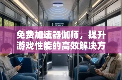 免费加速器伽师，提升游戏性能的高效解决方案