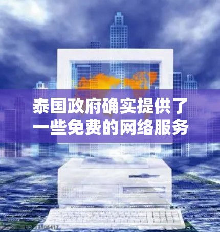 泰国政府确实提供了一些免费的网络服务，特别是在互联网基础设施相对充足的地区。以下是泰国的一些主要网络提供商以及提供免费流量的服务