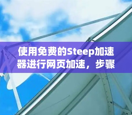 使用免费的Steep加速器进行网页加速，步骤如下
