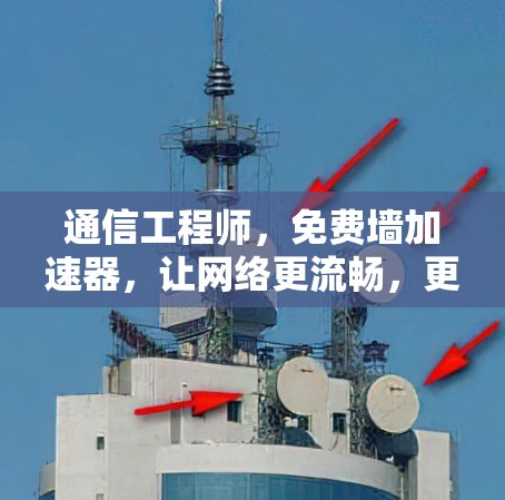 通信工程师，免费墙加速器，让网络更流畅，更高效！