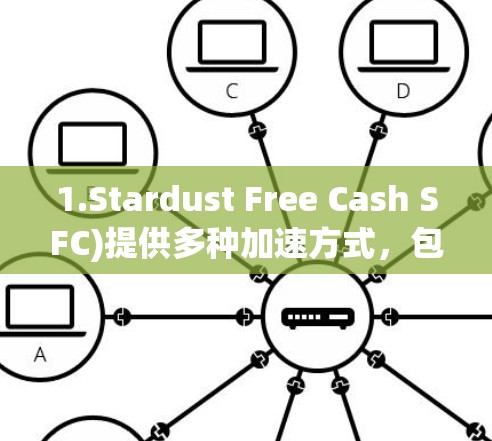 1.Stardust Free Cash SFC)提供多种加速方式，包括超频、显卡加速等，适合提升游戏性能