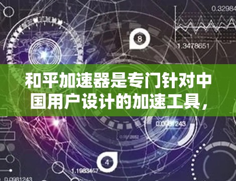 和平加速器是专门针对中国用户设计的加速工具，通常用于加速中国网络如微博、微信等流量。如果你正在寻找一种免费和平行加速器，以下是详细的建议