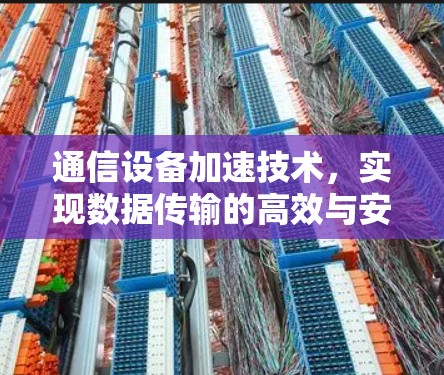 通信设备加速技术，实现数据传输的高效与安全