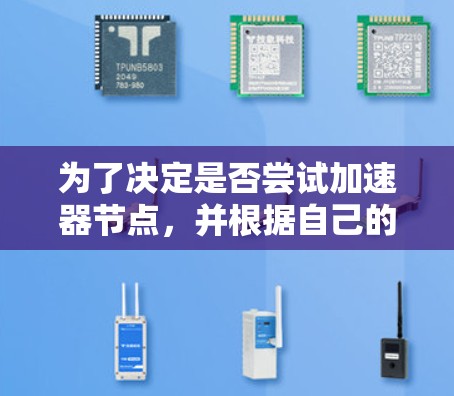 为了决定是否尝试加速器节点，并根据自己的具体情况进行评估，以下是一个分步骤的分析和建议