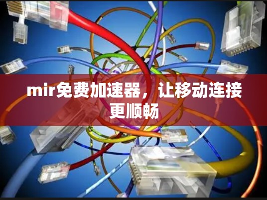 mir免费加速器，让移动连接更顺畅