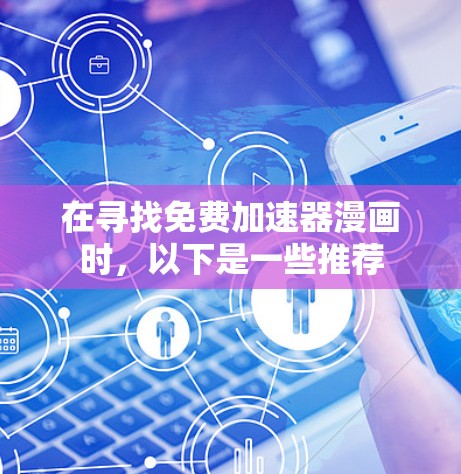 在寻找免费加速器漫画时，以下是一些推荐