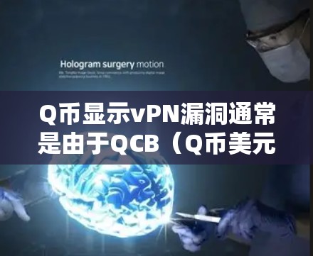 Q币显示vPN漏洞通常是由于QCB（Q币美元开源项目）的代码中存在漏洞，导致Q币无法正常处理某些交易请求。以下是详细的解释和解决方案