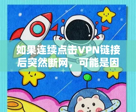 如果连续点击VPN链接后突然断网,可能是因为VPN服务器被攻击或被恶意软件感染,导致连接中断。以下是一些可能的解决方法 如果连续点击VPN链接后突然断网,可能是因为VPN服务器被攻击或被恶意软件感染,导致连接中断。以下是一些可能的解决方法