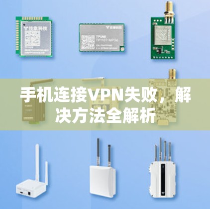 手机连接VPN失败,解决方法全解析 手机连接VPN失败,解决方法全解析