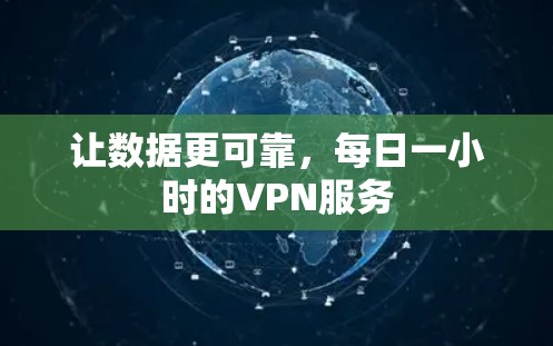 让数据更可靠,每日一小时的VPN服务 让数据更可靠,每日一小时的VPN服务