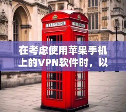 在考虑使用苹果手机上的VPN软件时，以下是一些关键点