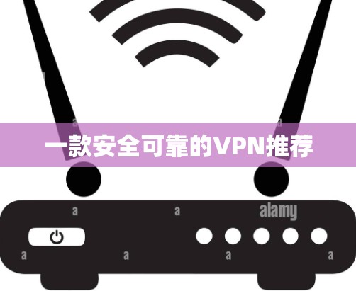 一款安全可靠的VPN推荐