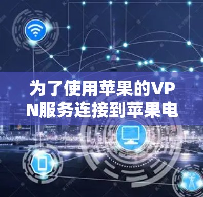 为了使用苹果的VPN服务连接到苹果电脑，您可以按照以下步骤操作