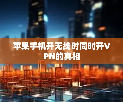 苹果手机开无线时同时开VPN的真相