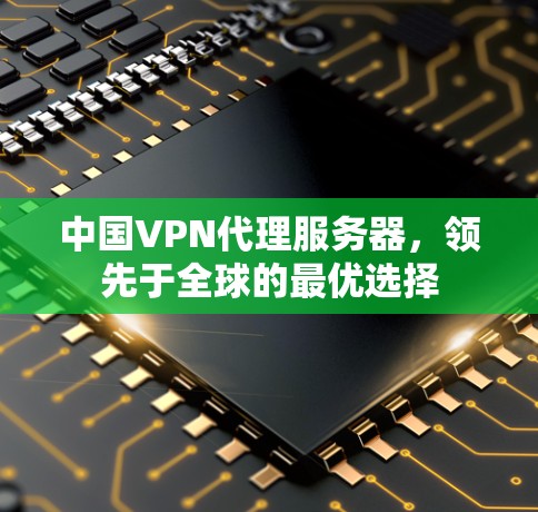 中国VPN代理服务器，领先于全球的最优选择