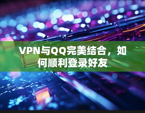 VPN与QQ完美结合，如何顺利登录好友