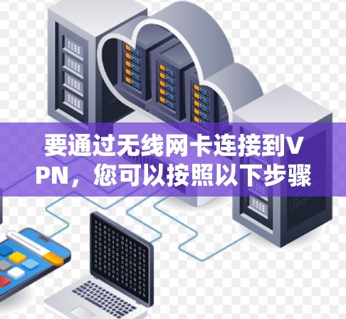 要通过无线网卡连接到VPN，您可以按照以下步骤操作