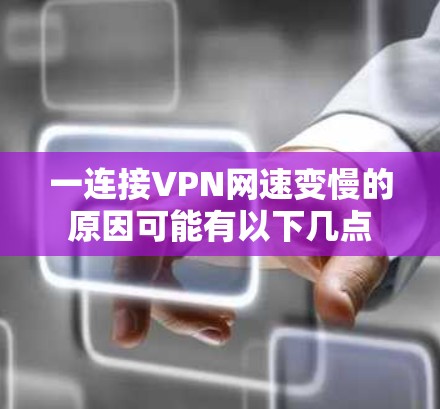 一连接VPN网速变慢的原因可能有以下几点