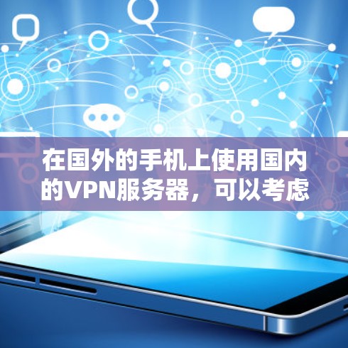 在国外的手机上使用国内的VPN服务器，可以考虑以下方法