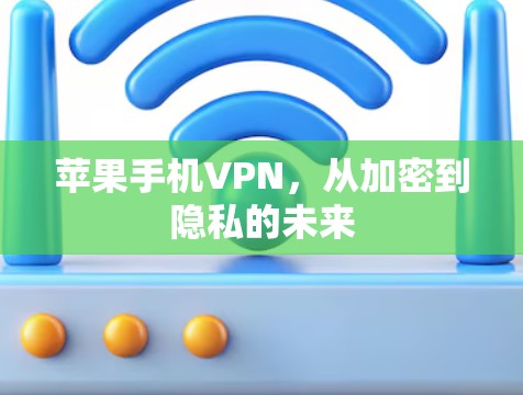苹果手机VPN，从加密到隐私的未来