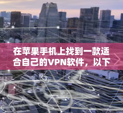 在苹果手机上找到一款适合自己的VPN软件，以下是分步指南