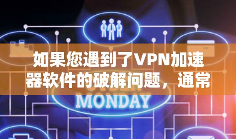 如果您遇到了VPN加速器软件的破解问题，通常这可能意味着软件的加密或注册信息被翻译或解码，从而进一步攻击或修改软件。以下是可能的解决步骤