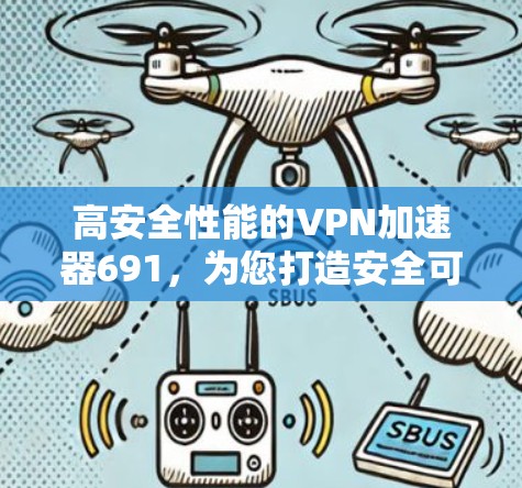 高安全性能的VPN加速器691,为您打造安全可靠的网络连接 高安全性能的VPN加速器691,为您打造安全可靠的网络连接