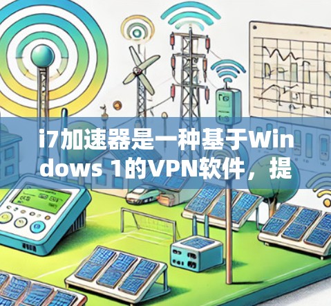 i7加速器是一种基于Windows 1的VPN软件，提供多种VPN选项，包括点对点和端到端VPN服务。以下是一些详细的步骤说明如何使用i7 VPN 进行多端连接