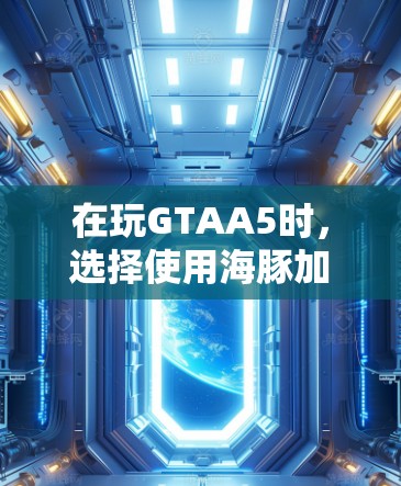在玩GTAA5时，选择使用海豚加速器和挂VPN可以有效提升游戏体验。以下是详细的分析